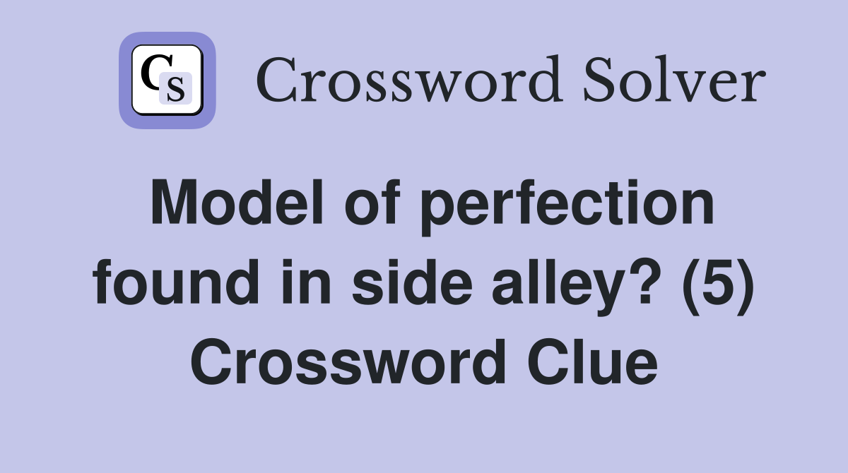 Model of perfection found in side alley? (5) Crossword Clue Answers